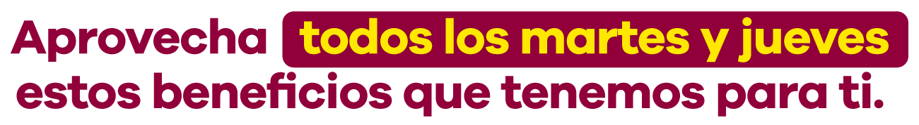 Aprovecha todos los martes y jueves estos beneficios que tenemos para ti.
